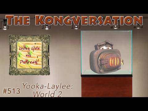 The Kongversation 513 - Yooka-Laylee: World 2