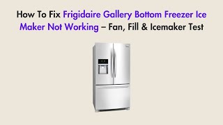 How to Fix Frigidaire Gallery Bottom Freezer Ice Maker Not Working – Fan, Fill & Icemaker Test