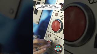 APAGAN EL CERN ¿QUÉ ESTÁN TRAMANDO?