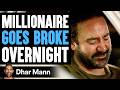 MILLIONAIRE Goes BROKE Overnight, What Happens Next Is Shocking | Dhar Mann