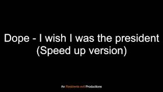 Dope - I wish I was the president (Speed up version)