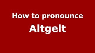 How to pronounce Altgelt