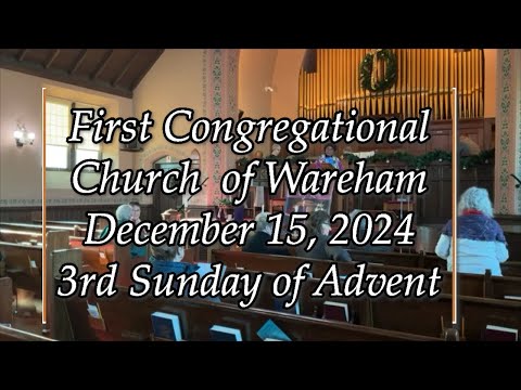 First Congregational Church of Wareham, MA. December 15, 2024 , 3rd Sunday of Advent