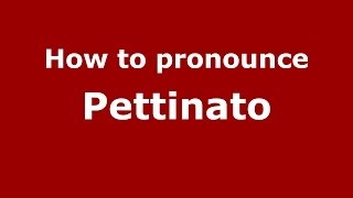 How to pronounce Pettinato