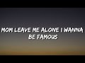 Eaija Mom Leave Me Alone I Wanna Be Famous Lyrics