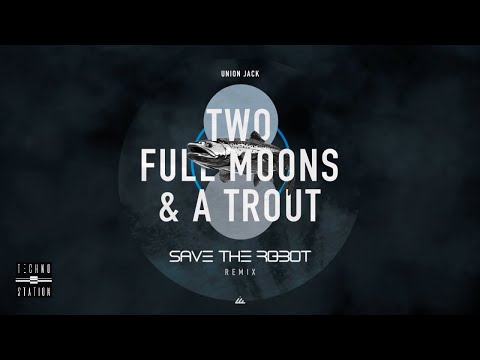 Union Jack - Two Full Moons & a Trout (Save the Robot Remix)