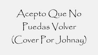 Jojo - Acepto Que No Puedas Volver (Cover En Español Por Johnay)