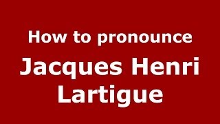How to pronounce Jacques Henri Lartigue