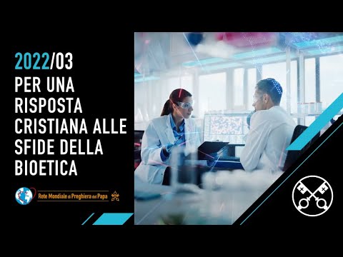 Per una risposta cristiana alle sfide della bioetica - Il Video del Papa 03 - Marzo 2022