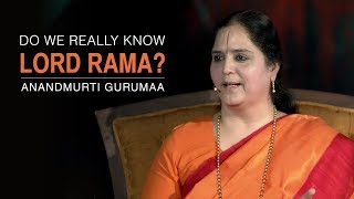 Do we really know Lord Rama? | Anandmurti Gurumaa