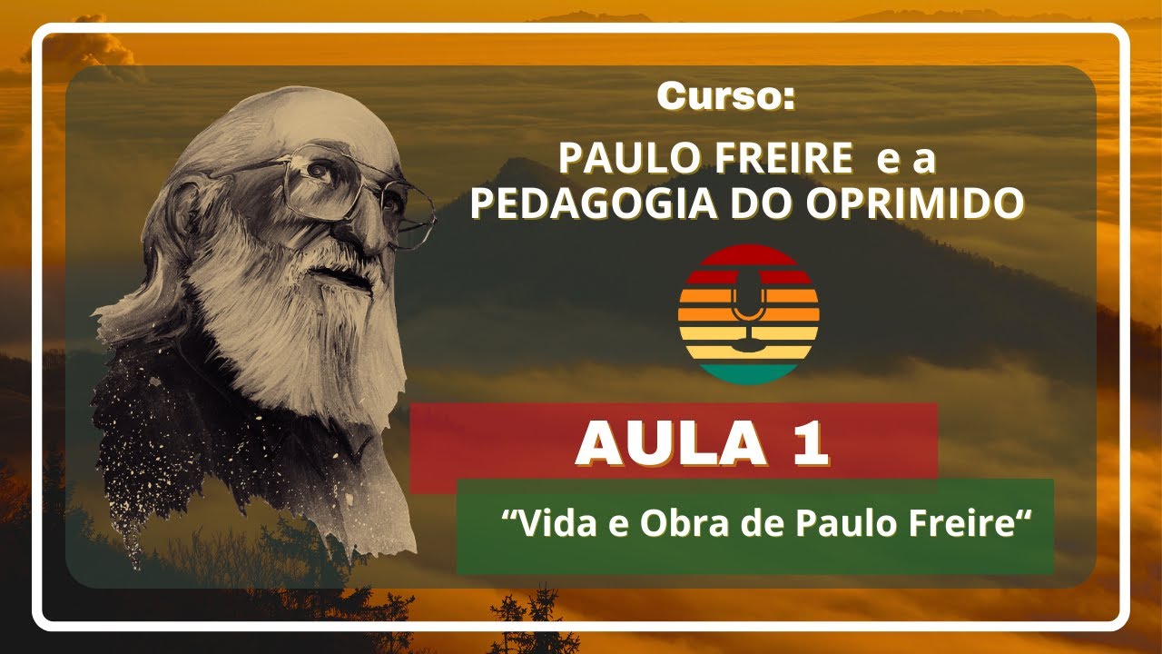 Aula 1 - VIDA E OBRA DE PAULO FREIRE II Curso Paulo Freire e a Pedagogia do Oprimido