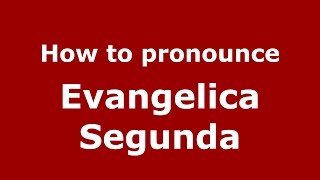 How to pronounce Evangelica Segunda