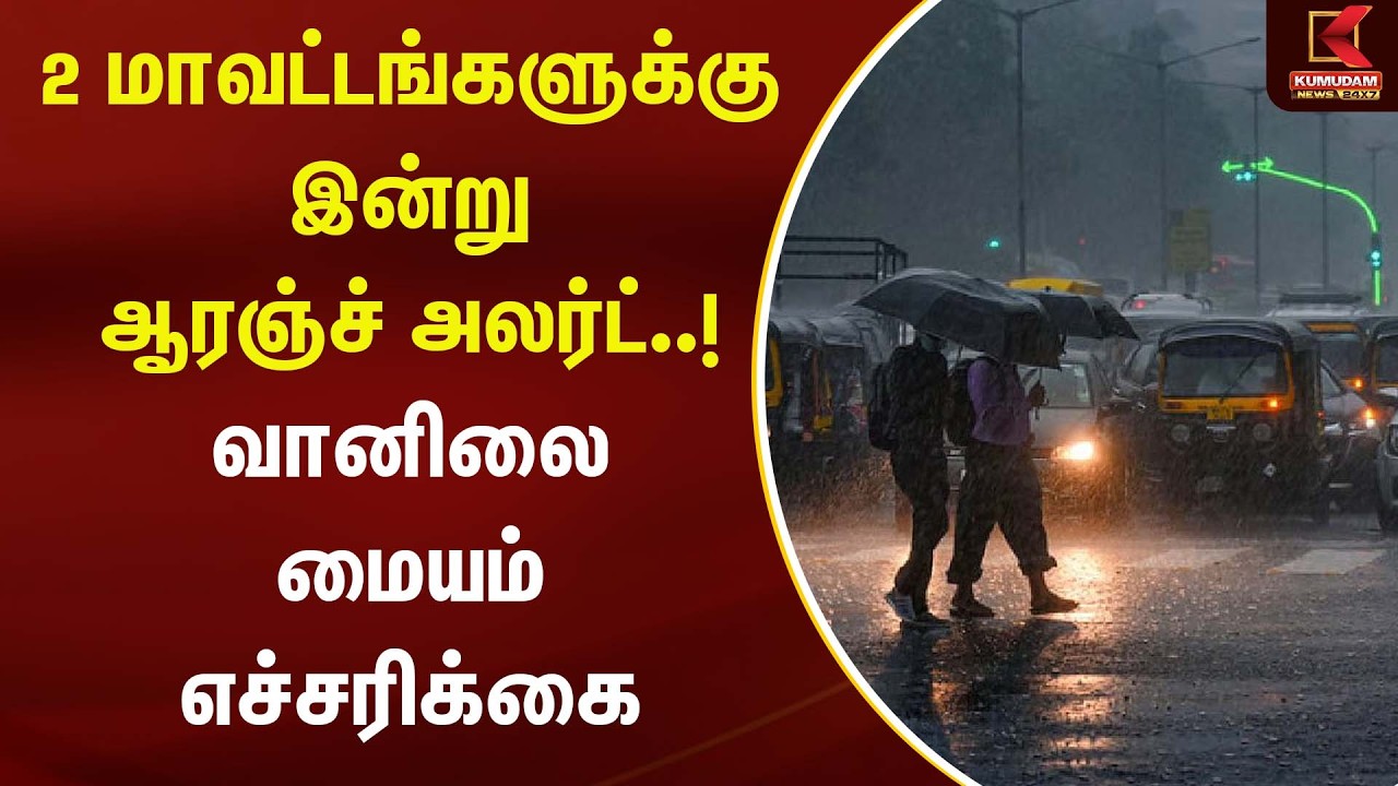 ORANGE ALERT | 2 மாவட்டங்களுக்கு இன்று ஆரஞ்ச் அலர்ட்..! வானிலை மையம் எச்சரிக்கை | Kumudam News