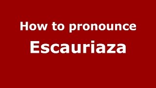 How to pronounce Escauriaza