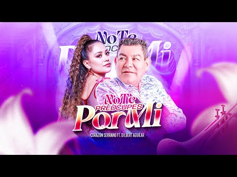 NO TE PREOCUPES POR MÍ - DILBERT AGUILAR FT CORAZÓN SERRANO