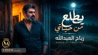 يطلع من حياتي - رباح العبدالله