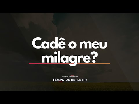 Cadê o meu milagre? - Tempo de Refletir 2714