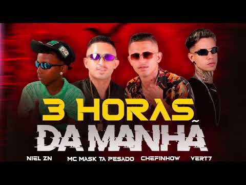 3 HORAS DA MANHÃ -  CHEFINHOW , Mc Mask Ta Pesado  , NIEL ZN , Prod. VERT7 #BREGAFUNK 