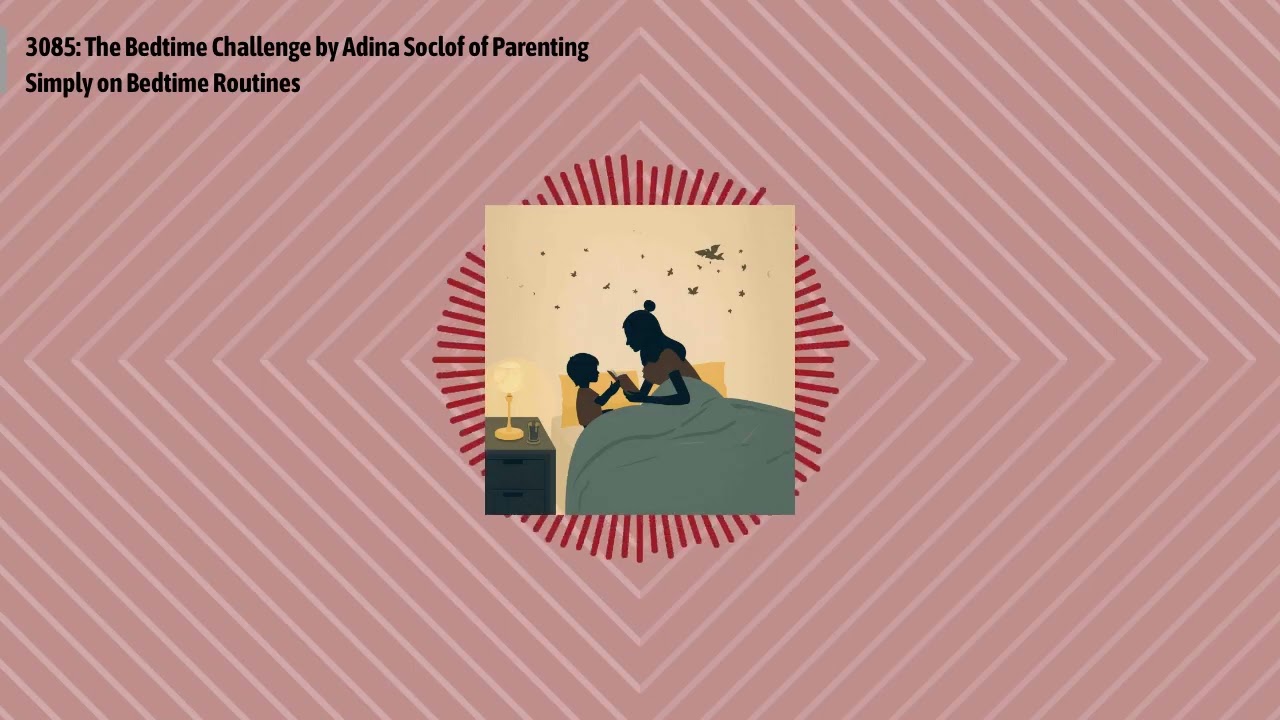 3085: The Bedtime Challenge by Adina Soclof of Parenting Simply on Bedtime Routines | Optimal...
