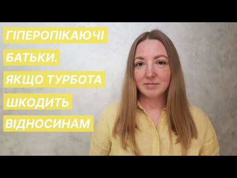 Гіперопікаючі батьки. Якщо турбота шкодить відносинам