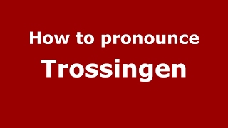 How to pronounce Trossingen