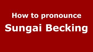 How to pronounce Sungai Becking