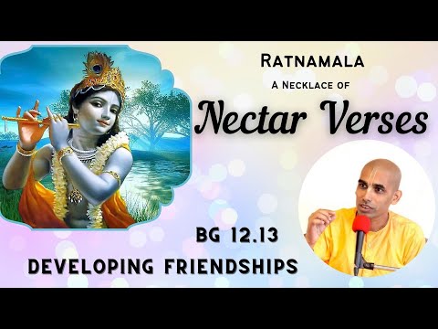 NECTAR VERSES | BG 12.13 | Developing Friendships | Gauranga Darshan Das
