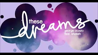 George Acosta feat. Shakeh - These Dreams (Original Mix)