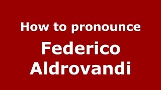 How to pronounce Federico Aldrovandi