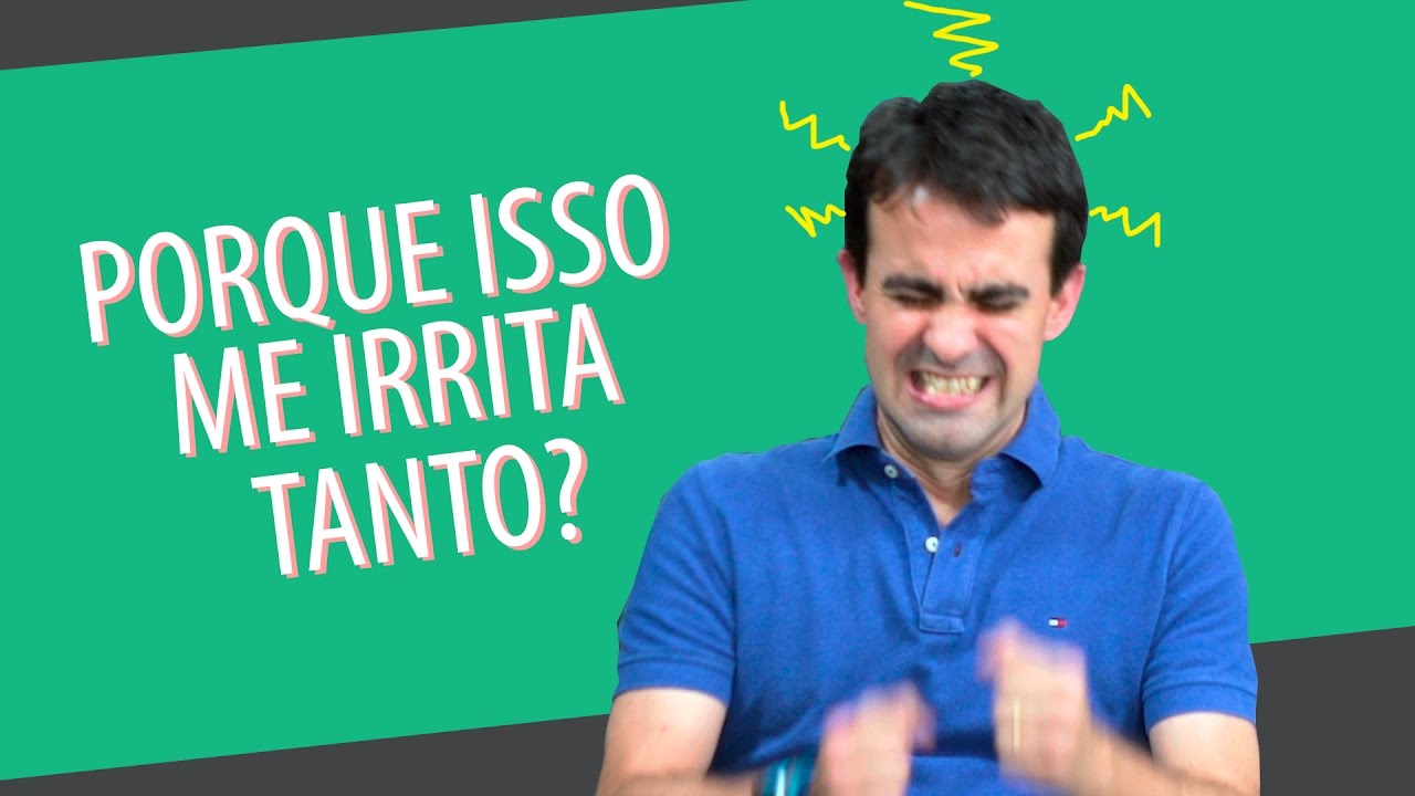 Por Que Isso me Irrita Tanto?