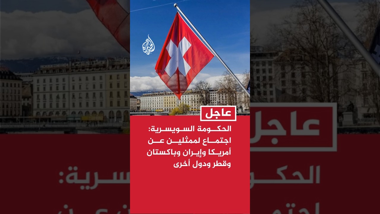 فيديو | حكومة سويسرا: اجتماع لممثلين عن أمريكا وإيران وباكستان وقطر ودول أخرى معنية الجمعة لإجراء مفاوضات