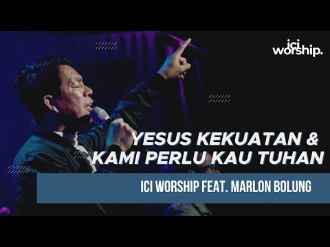 ICI Worship feat. Marlon Bolung - Yesus Kekuatan & Kami Perlu Kau Tuhan