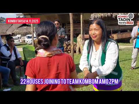22 houses  Kombo Tarsu village joined to team Kombom Amo ZPM candidate from the Kombo–Tadin Segment