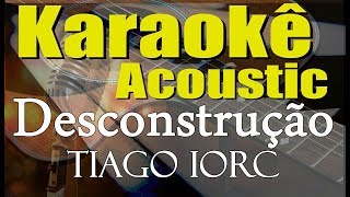 Tiago IORC - Desconstrução (Karaokê Acústico) playback