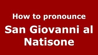 How to pronounce San Giovanni Al Natisone