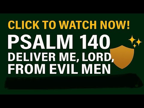 Psalm 140 – “Deliver Me, Lord, from Evil Men”