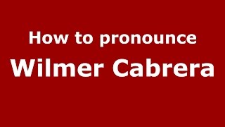 How to pronounce Wilmer Cabrera