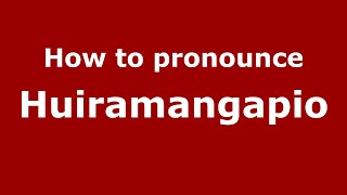 How to pronounce Huiramangapio