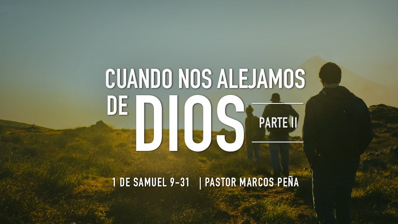"Cuando nos alejamos de Dios II" 1 Samuel 9-31 Ps. Marcos Peña