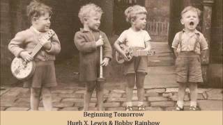 Beginning Tomorrow   Hugh X  Lewis &amp; Bobby Rainbow