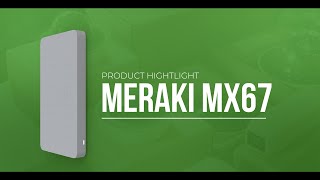 Product Highlight: The Meraki MX67