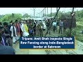 Tripura: Amit Shah inspects Single Row Fencing along Indo-Bangladesh border at Sabroom