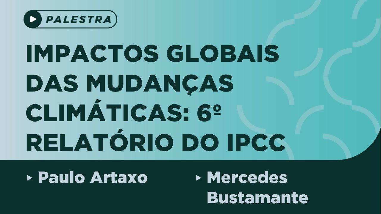 Impactos globais das mudanças climáticas: 6º relatório do IPCC