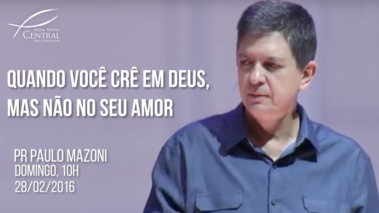 Quando você crê em Deus, mas não no Seu amor | Pr. Paulo Mazoni | Domingo  28/02/16