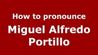 How to pronounce Miguel Alfredo Portillo