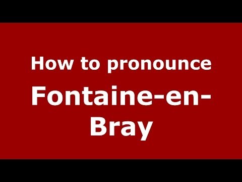 How to pronounce Fontaine-en-Bray (French/France) - PronounceNames.com