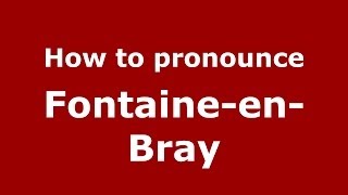How to pronounce Fontaine-En-Bray