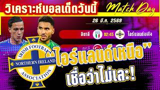 ดูวิเคราะห์ [26 มีค 69] อิตาลี-น.ไอร์แลนด์ | อัซซูรี่ห้ามพลาดอีก! แต่ไอร์แลนด์เหนือจะให้คำตอบ?