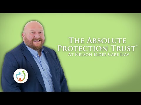 Nelson Elder Care Law Protection: The Absolute Protection Trust™ Explained