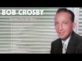 Bob Crosby Greatest Hits – Best Songs of Bob Crosby – Bob Crosby Full Album 2023